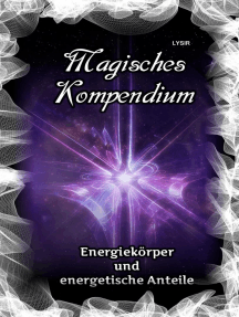 Magisches Kompendium - Energiekörper und energetische Anteile: Die Möglichkeiten und Arbeitsweisen der Energiekörper des Menschen in Theorie und Praxis