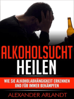Alkoholsucht heilen: Wie Sie Alkoholabhängigkeit erkennen und für immer bekämpfen