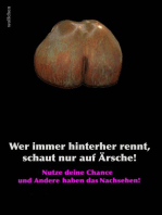 Wer immer hinterher rennt, schaut nur auf Ärsche!: Nutze deine Chance und Andere haben das Nachsehen!