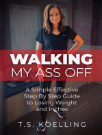Walking My Ass Off: A Simple Effective Step By Step Guide to Losing Weight and Inches