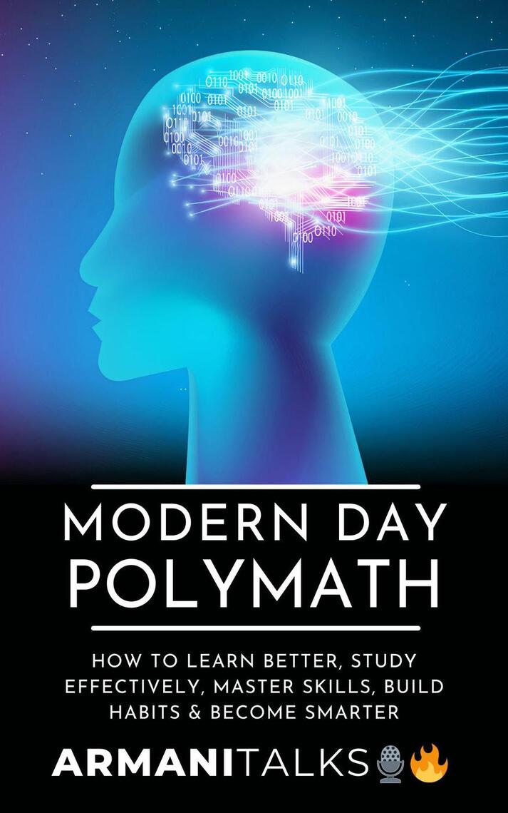 Modern Day Polymath: How to Learn Better, Study Effectively, Master ...