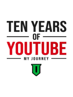 Ten Years Of YouTube: My Journey: Everything I Know About YouTube