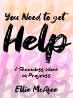 You Need to Get Help: A Shameless Work in Progress