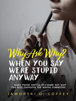 Why Ask Why?: When You Say We're Stupid Anyway: When You're Trying To Figure Out Why You Keep Choosing The Wrong Companion