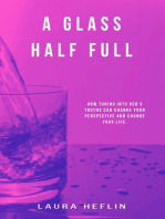 A Glass Half Full: How Tuning Into God's Truths Can Change Your Perspective And Change Your Life