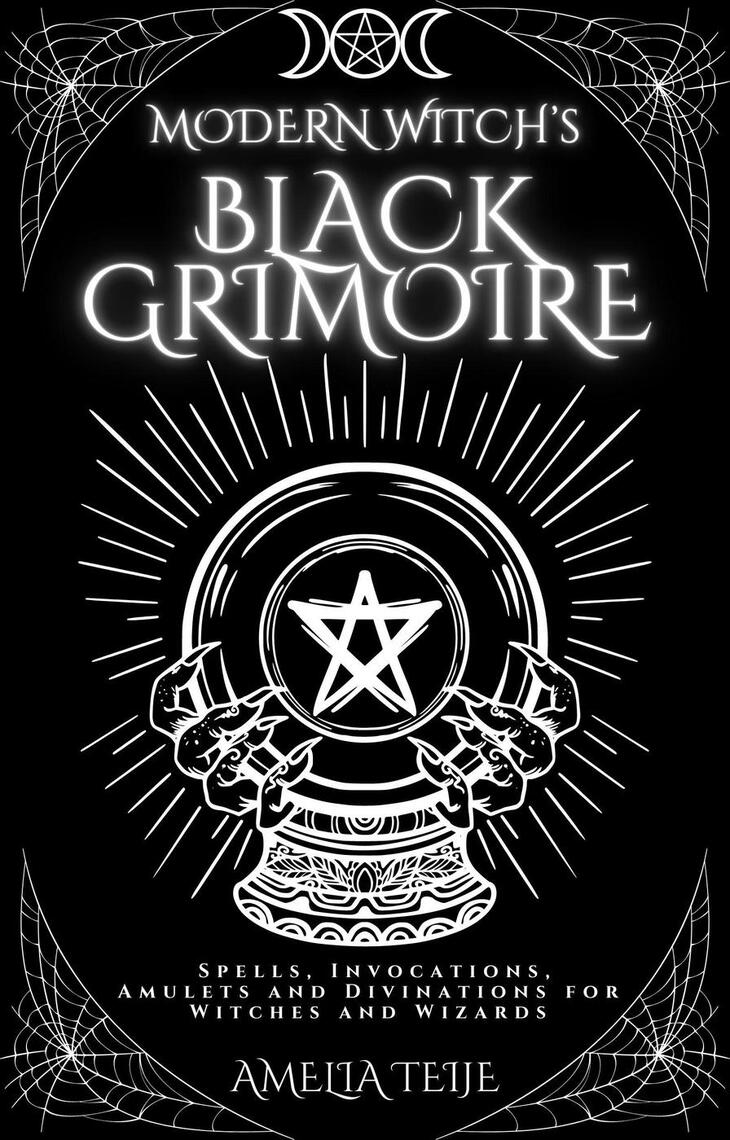Modern Witch's Black Grimoire - Spells, Invocations, Amulets and  Divinations for Witches and Wizards by Amelia Teije - Ebook | Scribd