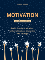 Motivation simply explained: Build the right mindset with motivation, discipline and courage