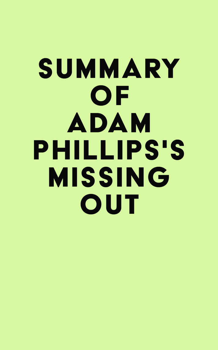 Summary of Adam Phillips's Missing Out by IRB Media (Ebook) - Read free ...