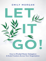 Let It Go!: How to (Finally) Master Delegation & Scale Freedom Across Your Organization