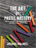 The Art of Pastel Mastery: How to Translate the Image in Your Mind onto the Canvas before You