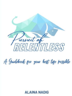 Pursuit of Relentless: a guidebook for your best life possible