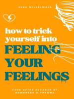 How to Trick Yourself Into Feeling Your Feelings: Even After Decades of Numbness and Trauma