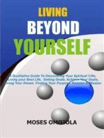 Living beyond yourself: A qualitative guide to discovering your spiritual gifts, living your best life, setting goals, achieve your goals, living your dream, finding your purpose, passion & mission