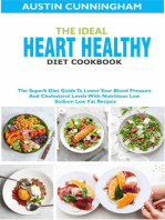The Ideal Heart Healthy Diet Cookbook; The Superb Diet Guide To Lower Your Blood Pressure And Cholesterol Levels With Nutritious Low Sodium Low Fat Recipes