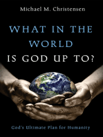 What in the World Is God Up To?: God’s Ultimate Plan for Humanity