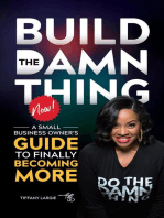 BUILD THE DAMN THING NOW: A SMALL BUSINESS OWNERS GUIDE TO FINALLY BECOMING MORE