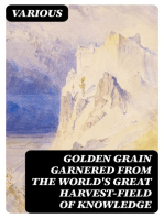 Golden Grain Garnered from the World's Great Harvest-field of Knowledge: Comprising Selections from the Ablest Modern Writers of Prose, Poetry, and Legendary Lore