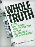 Whole Truth: A Fresh Money-Making Method to Wholesale, the Most Misunderstood Side of Your Business