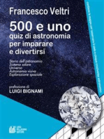 500 e uno quiz di astronomia per imparare a divertirsi: Storia dell'astronomia - Sistema solare - Universo - Astronomia visiva - esplorazione spaziale