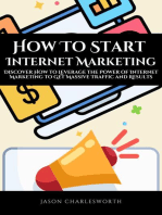 How To Start Internet Marketing! Discover How to Leverage the Power of Internet Marketing to Get Massive Traffic and Results