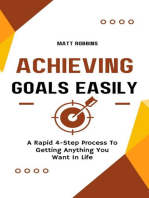 Achieving Goals Easily: A Rapid 4-Step Process To Getting Anything You Want In Life