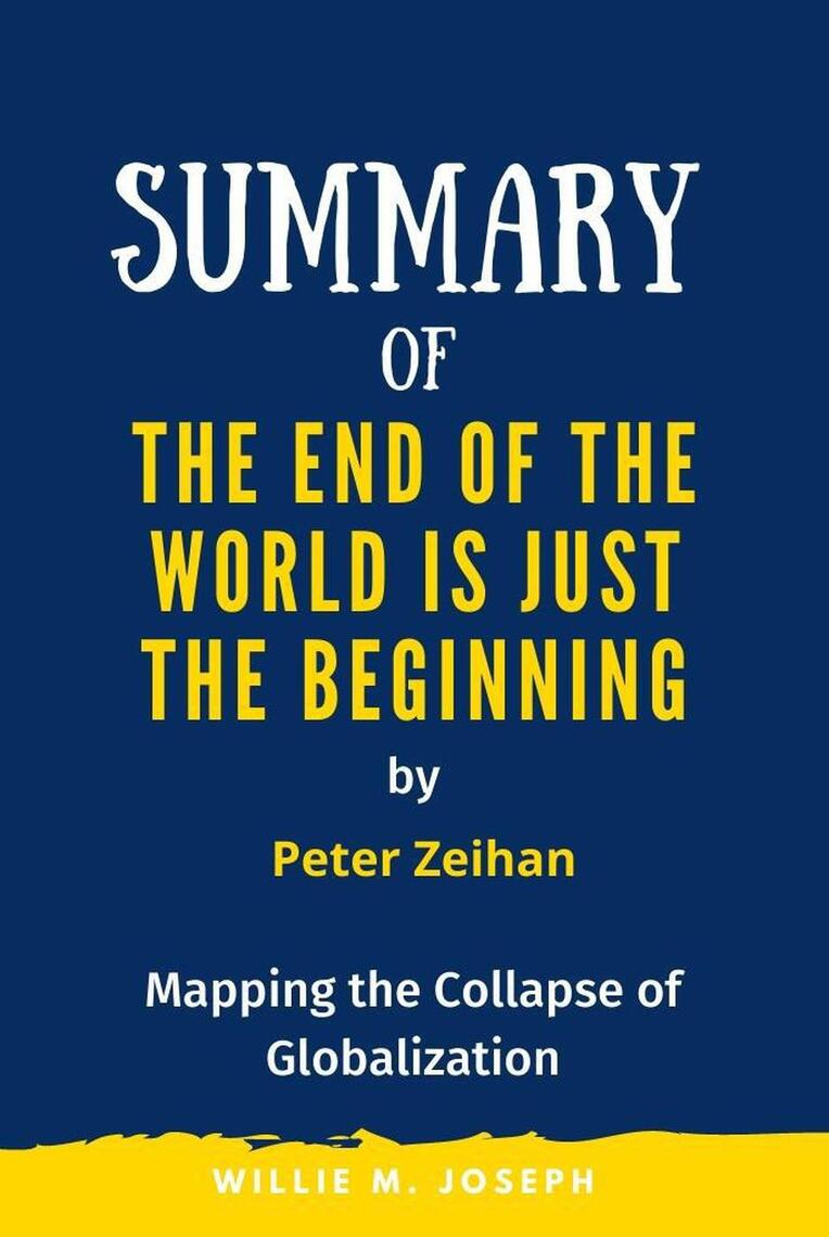 Summary of The End of the World is Just the Beginning By Peter Zeihan:  Mapping the Collapse of Globalization by Willie M. Joseph - Ebook | Scribd