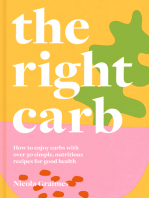 The Right Carb: How to enjoy carbs with over 50 simple, nutritious recipes for good health