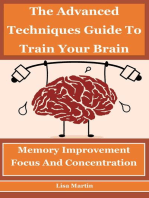The Advanced Techniques Guide To Train Your Brain: Memory Improvement, Focus And Concentration