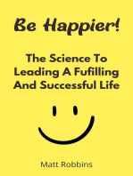 Be Happier! The Science To Leading A Fufilling And Successful Life