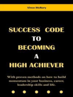 Success Code To Becoming A High Achiever: With proven methods on how to build momentum in your business, career, leadership skills and life