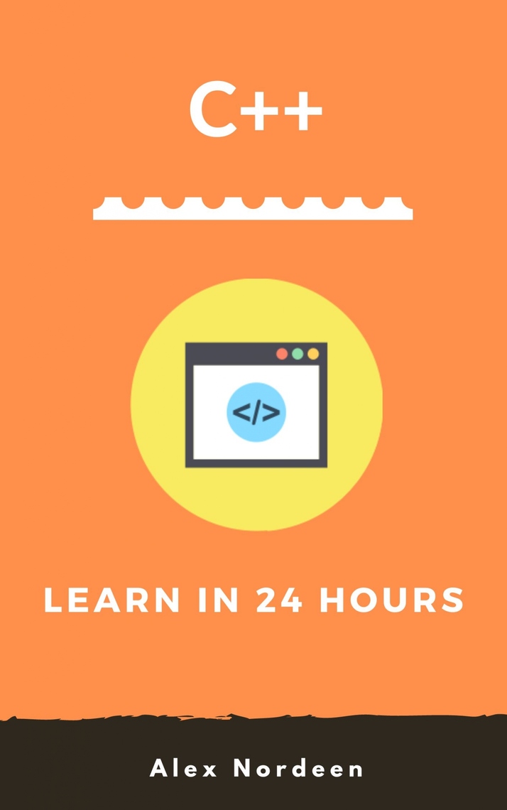C++ Learn in 24 Hours by Alex Nordeen - Ebook | Everand
