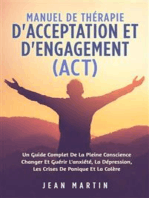 Manuel De THÉRAPIE D'ACCEPTATION ET D'ENGAGEMENT (ACT). UN GUIDE COMPLET DE LA PLEINE CONSCIENCE CHANGER ET GUÉRIR L'ANXIÉTÉ, LA DÉPRESSION, LES CRISES DE PANIQUE ET LA COLÈRE