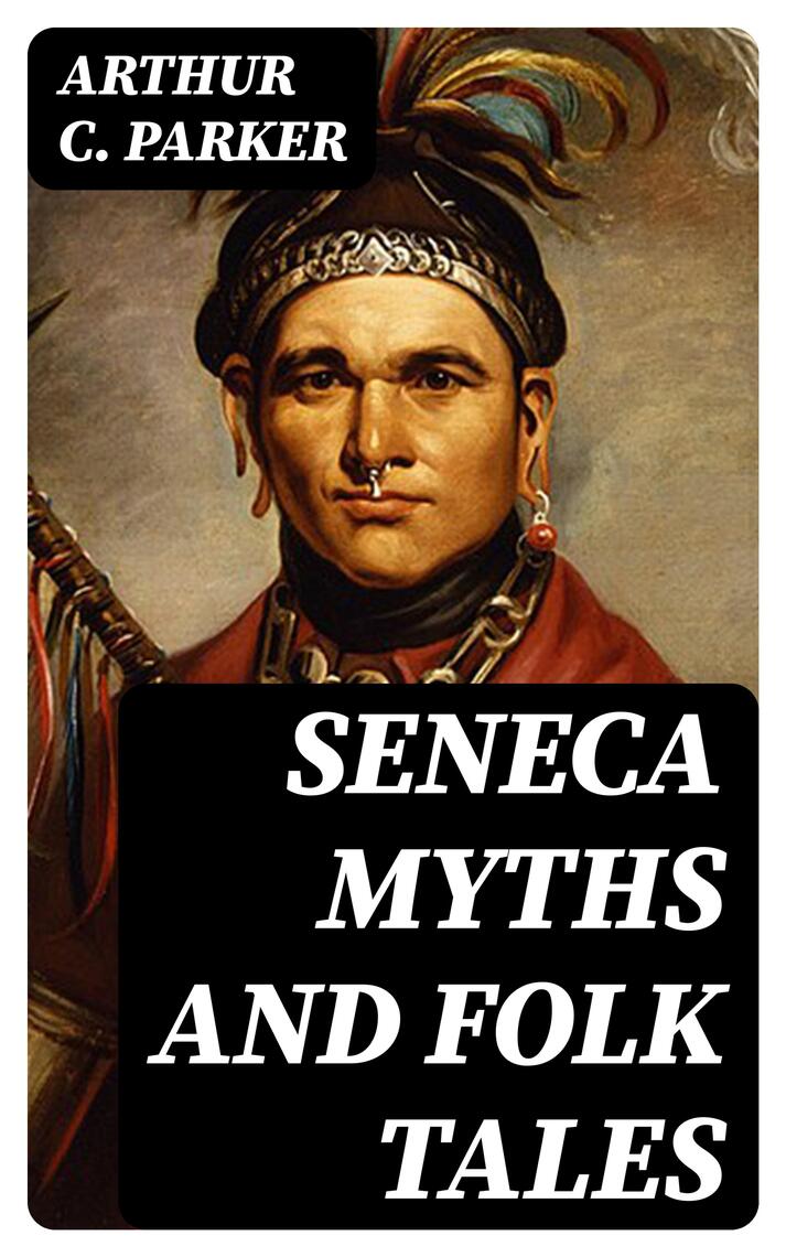 Seneca myths and folk tales by Arthur C. Parker (Ebook) - Read free for ...