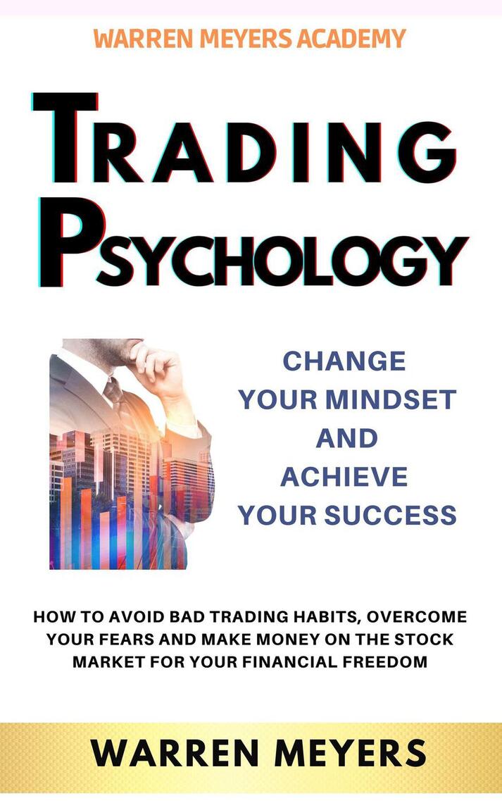Trading Psychology Change Your Mindset and Achieve Your Success How to  Avoid Bad Trading Habits, Overcome Your Fears and Make Money on the Stock  Market for Your Financial Freedom by WARREN MEYERS (
