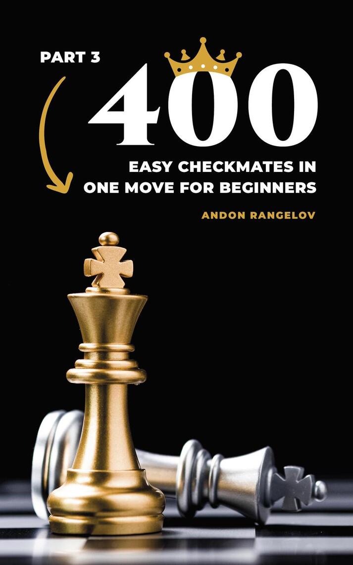 400 Easy Checkmates in One Move for Beginners, Part 3 by Andon Rangelov ...