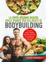 La dieta vegana basata sulle piante per gli atleti di bodybuilding. Muscolo sano, vitalità, proteine elevate ed energia per il resto della tua vita