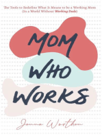 Mom Who Works: The Tools to Redefine What It Means to be a Working Mom (In a World Without Working Dads)