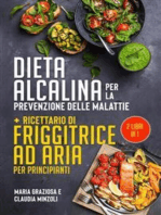 DIETA ALCALINA PER LA PREVENZIONE DELLE MALATTIE + Ricettario di friggitrice ad aria per principianti (2 Libri in 1)