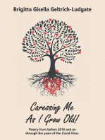 Caressing Me as I Grow Old!: Poetry from Before 2018 and on Through the Years of the Covid Virus.