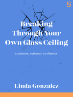 Breaking Through Your Own Glass Ceiling: Consistent, Authentic Confidence