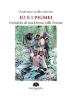 Io e i Pigmei. Cronache di una Donna nella Foresta