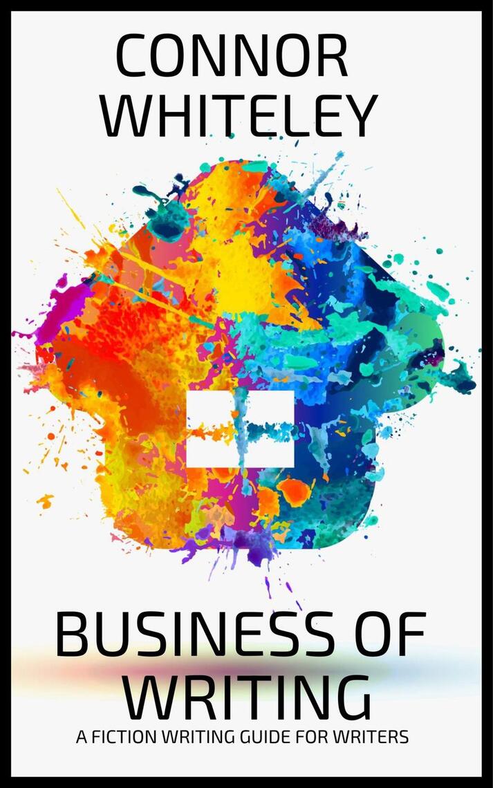 Business Of Writing: A Fiction Writing Guide For Writers by Connor ...