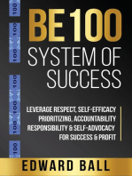 Be 100 System of Success: Leverage Respect, Self-Efficacy, Prioritizing, Accountability, Responsibility, & Self-Advocacy for Success & Profit