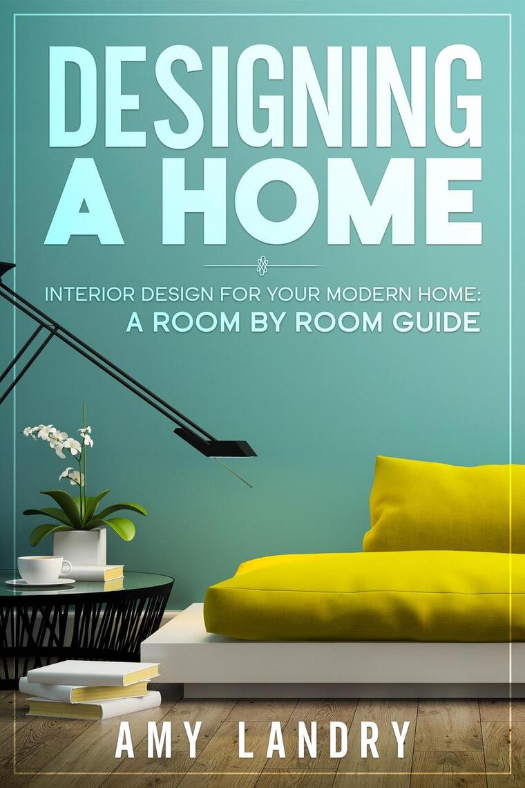 Designing a Home: Interior Design for Your Moden Home, a Room by Room ...
