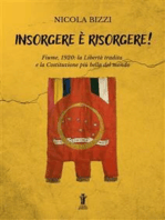 Insorgere è risorgere!: Fiume, 1920: la libertà tradita e la costituzione più bella del mondo