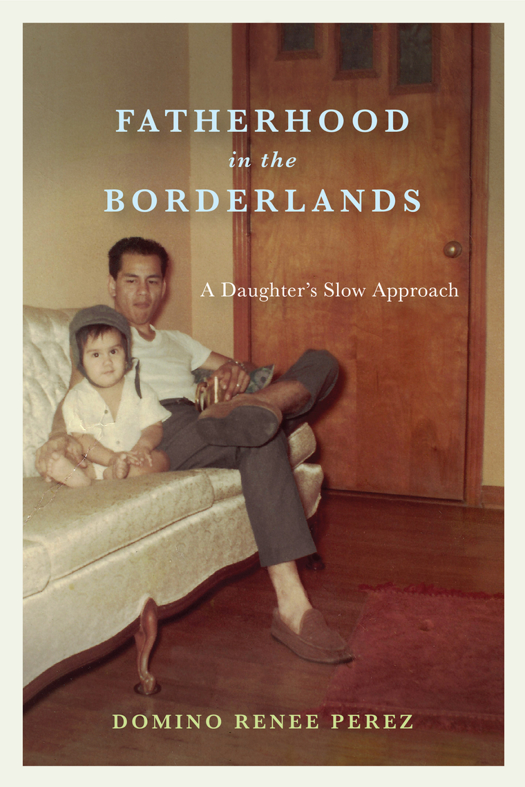 Fatherhood in the Borderlands by Domino Renee Perez