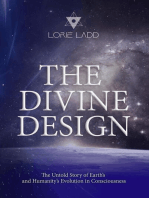The Divine Design: The Untold History of Earth's and Humanity's Evolution in Consciousness