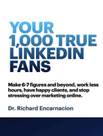 Your 1,000 True Linkedin Fans: Make 6-7 figures, and beyond, work less hours, have happy clients and stop stressing over marketing online