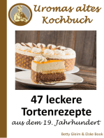 Uromas altes Kochbuch: 47 leckere Tortenrezepte aus dem 19. Jahrhundert