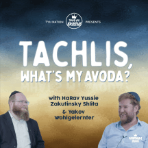 Tachlis, What's My Avoda?